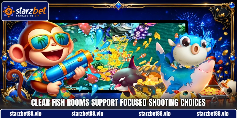 Clear Fish rooms support focused shooting choices Clear Fish rooms support focused shooting choices