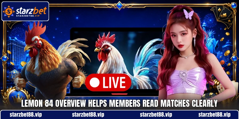 Lemon 84 overview helps members read matches clearly Lemon 84 overview helps members read matches clearly