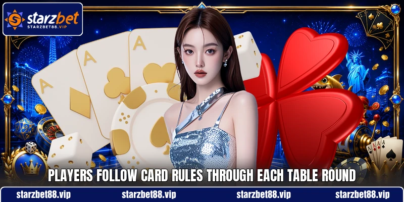 Players follow card rules through each table round