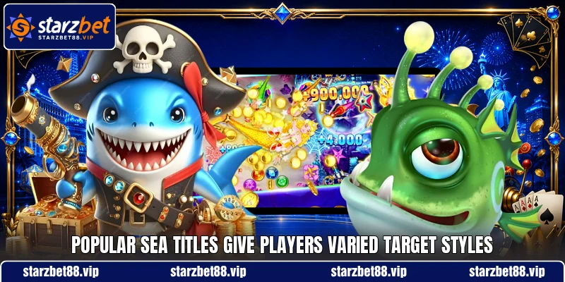 Popular sea titles give players varied target styles Popular sea titles give players varied target styles