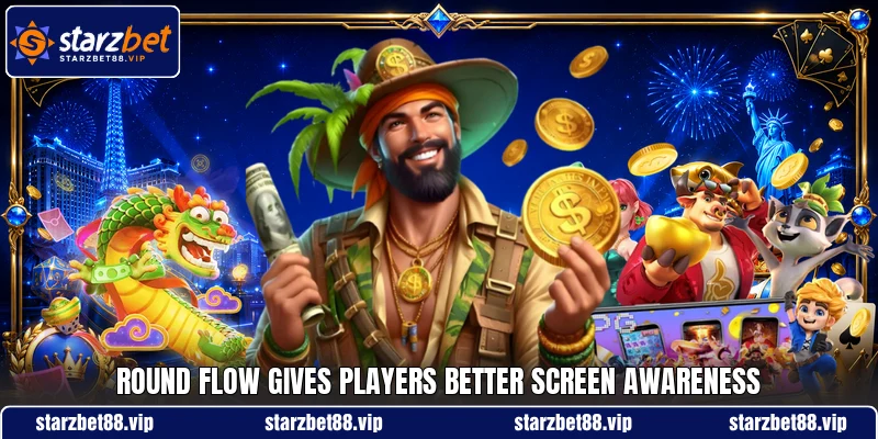 Round flow gives players better screen awareness Round flow gives players better screen awareness